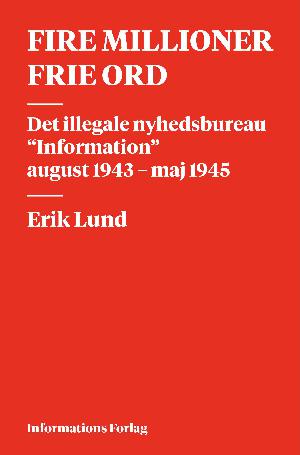 Fire millioner frie ord : det illegale nyhedsbureau "Information" august 1943-maj 1945