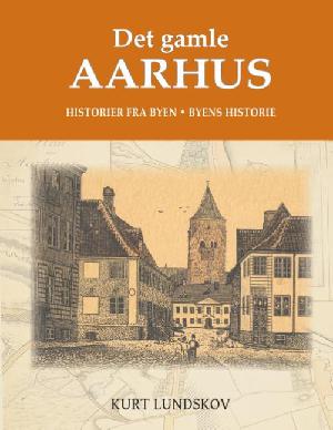 Det gamle Aarhus : historier fra byen - byens historie