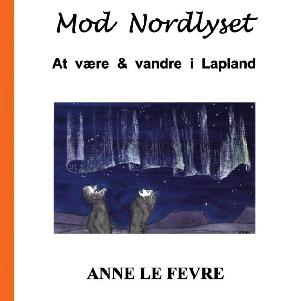 Mod Nordlyset : at være & vandre i Lapland