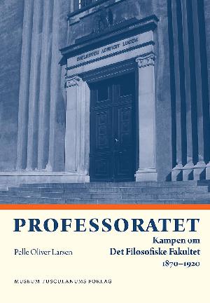 Professoratet : kampen om Det Filosofiske Fakultet 1870-1920