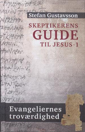Skeptikerens guide til Jesus. Bind 1 : Evangeliernes troværdighed