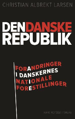 Den danske republik : forandringer i danskernes nationale forestillinger