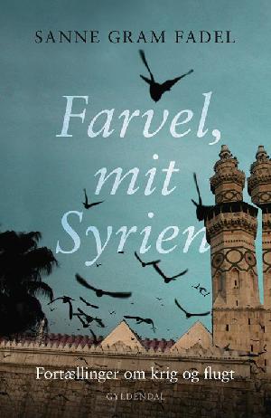 Farvel, mit Syrien : fortællinger om krig og flugt