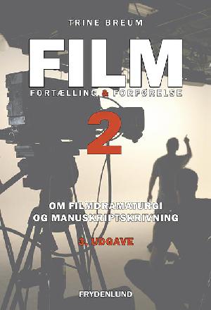 Film : fortælling & forførelse 2 : om filmdramaturgi og manuskriptskrivning