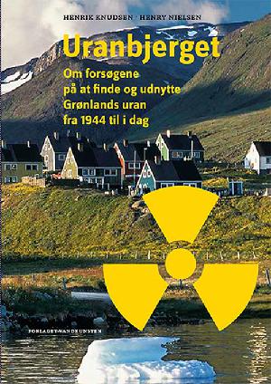 Uranbjerget : om forsøgene på at finde og udnytte Grønlands uran fra 1944 til i dag