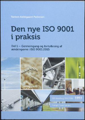 Den nye ISO 9001 i praksis. Del 1 : Gennemgang og fortolkning af ændringerne i ISO 9001:2015