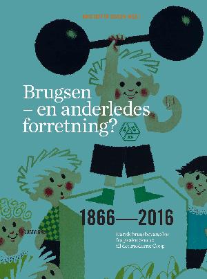 Brugsen - en anderledes forretning? : 1866-2016 : dansk brugsbevægelse fra pastor Sonne til det moderne Coop