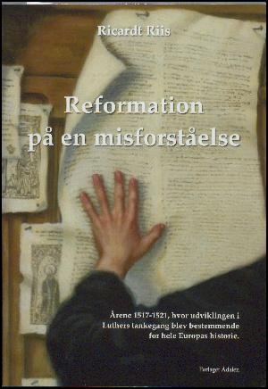 Reformation på en misforståelse : årene 1517-1521 , hvor udviklingen i Luthers tankegang blev bestemmende for hele Europas historie