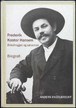 Frederik Kastor Hansen : billedhugger og sølvsmed : biografi