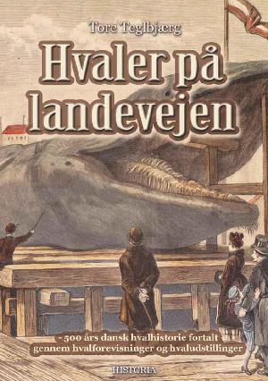 Hvaler på landevejen : 500 års dansk hvalhistorie fortalt gennem hvalforevisninger og hvaludstillinger