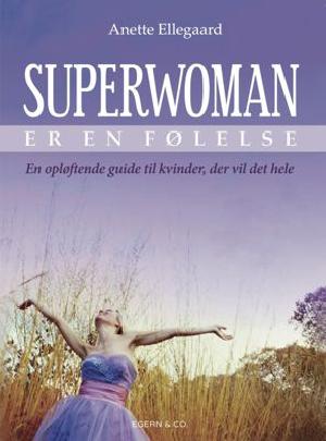 Superwoman er en følelse : en opløftende guide til kvinder, der vil det hele