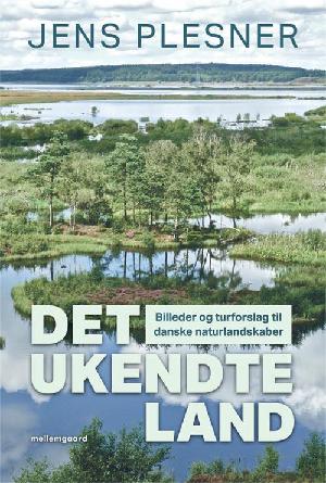 Det ukendte land : billeder og turforslag til danske naturlandskaber
