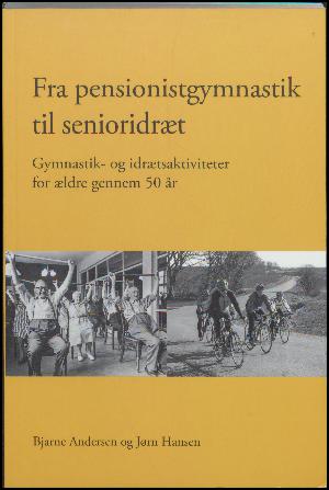 Fra pensionistgymnastik til senioridræt : gymnastik- og idrætsaktiviteter for ældre gennem 50 år