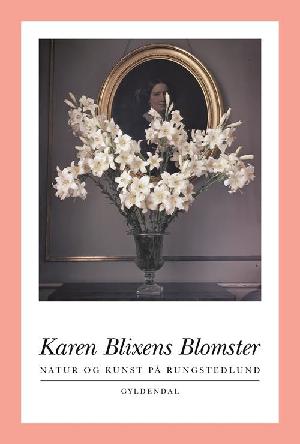 Karen Blixens blomster : natur og kunst på Rungstedlund