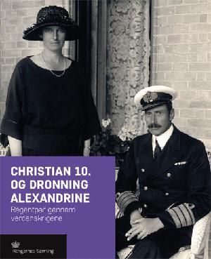 Christian 10. og dronning Alexandrine : regentpar gennem verdenskrigene