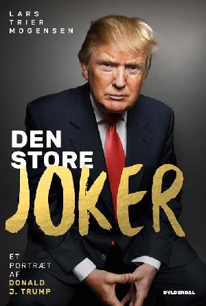 Den store joker : et politisk portræt af Donald J. Trump