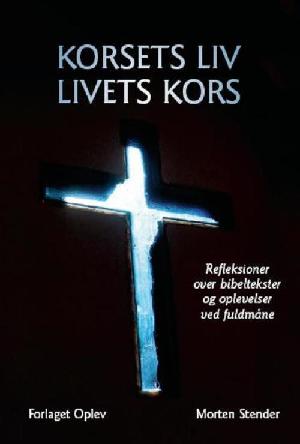 Korsets liv - livets kors : refleksioner over bibeltekster og oplevelser ved fuldmåne
