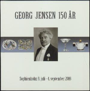 Georg Jensen 150 år : en udstilling på Sophienholm 9.7-4.9.2016 om sølvsmed og billedhugger Georg Jensen