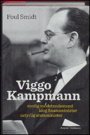 Viggo Kampmann : modig modstandsmand, klog finansminister, ustyrlig statsminister