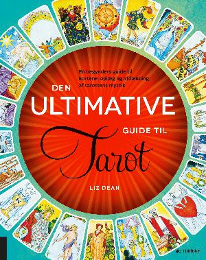 Den ultimative guide til tarot : en begynders guide til kortene, oplæg og afdækning af tarottens mystik