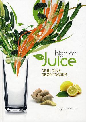 High on juice : drik dine grøntsager
