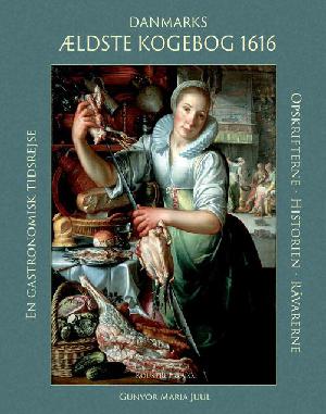 Danmarks ældste kogebog 1616 : en gastronomisk tidsrejse