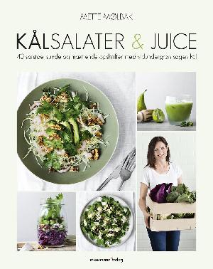 Kålsalater & juice : 40 sprøde, sunde og mættende opskrifter med vidundergrøntsagen kål