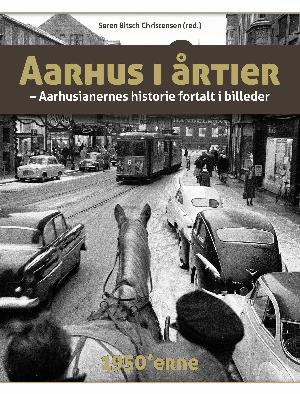 Aarhus i årtier : aarhusianernes historie fortalt i billeder. Bind 1 : 1950'erne