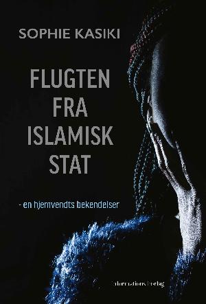 Flugten fra Islamisk Stat : en hjemvendts bekendelser