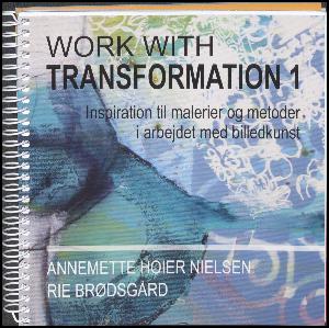 Work with transformation 1 : inspiration til malerier og metoder i arbejdet med billedkunst