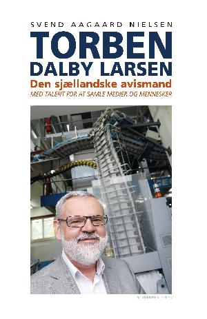 Torben Dalby Larsen : den sjællandske avismand med talent for at samle medier og mennesker