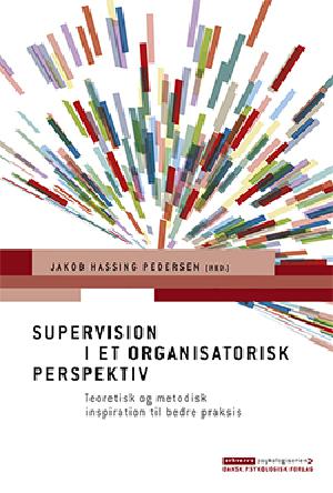 Supervision i et organisatorisk perspektiv : teoretisk og metodisk inspiration til bedre praksis