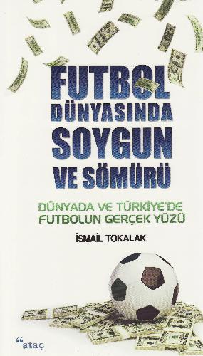 Futbol dünyasında soygun ve sömürü : dünyada ve Türkiye'de futbolun gerçek yüzü