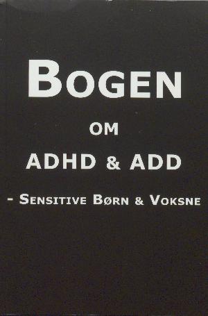 Bogen om ADHD & ADD : sensitive børn og voksne