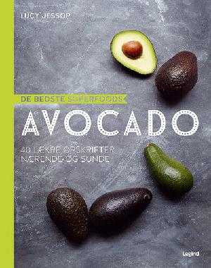 Avocado : 40 lækre opskrifter nærende og sunde