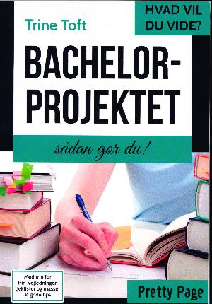 Bachelorprojektet : sådan gør du! : med trin for trin-vejledninger, tjeklister og masser af gode tips