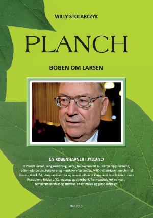 Planch : bogen om Larsen : en københavner i Jylland : Ib Planch Larsen, sangskoledreng, lærer, højskolemand, musikforeningsmand ...
