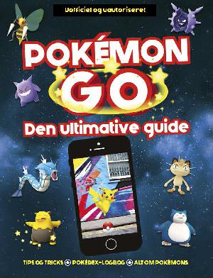 Pokémon Go : den ultimative guide : uofficiel og uautoriseret