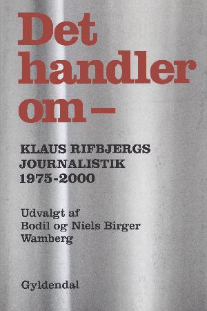 Det handler om - : Klaus Rifbjergs journalistik 1975-2000