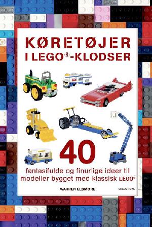 Køretøjer i LEGO-klodser : 40 fantasifulde og finurlige ideer til modeller bygget med klassisk LEGO