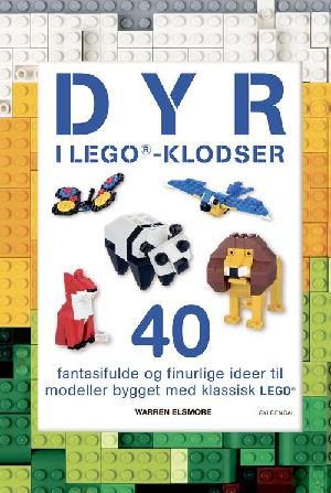 Dyr i LEGO-klodser : 40 fantasifulde og finurlige ideer til modeller bygget med klassisk LEGO