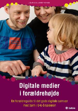 Digitale medier i forældrehøjde : en forældreguide til det gode digitale samvær med børn i 0-6-årsalderen