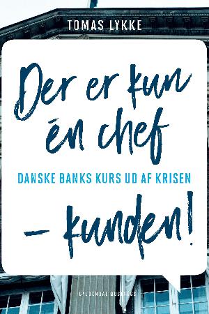 Der er kun én chef - kunden! : Danske Banks kurs ud af krisen
