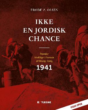 Ikke en jordisk chance : danske frivillige i forsvar af Hong Kong 1941