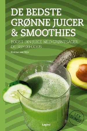 De bedste grønne juicer & smoothies : boost din juice med grøntsager og superfoods