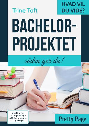 Bachelorprojektet : sådan gør du! : med trin for trin-vejledninger, tjeklister og masser af gode tips