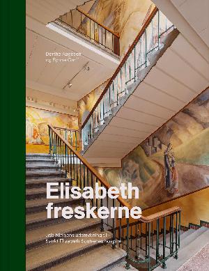 Elisabeth - freskerne : Jais Nielsens udsmykning til Sankt Elisabeth Søstrenes hospital