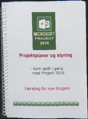 Microsoft Project 2016 : projektplaner og styring : kom godt i gang med Project 2016 : lærebog for nye brugere
