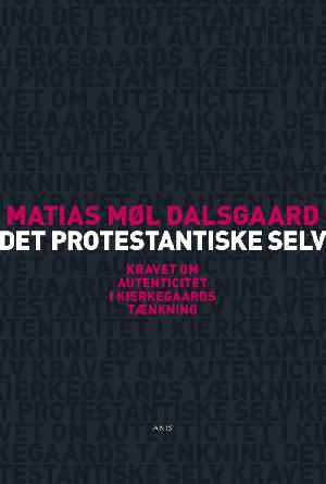Det protestantiske selv : kravet om autenticitet i Kierkegaards tænkning