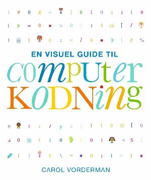 En visuel guide til computerkodning : en trin for trin-gennemgang af, hvordan du koder og bygger dine egne spil